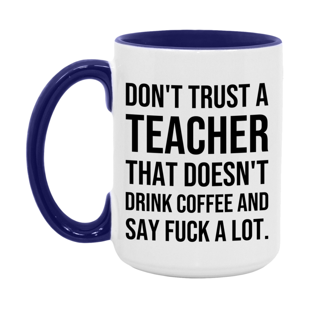 Funny Coffee Mug – Don't Trust A Teacher That Doesn't Drink Coffee, 11oz or 15oz Black Ceramic Mug, Novelty Gift for Teacher