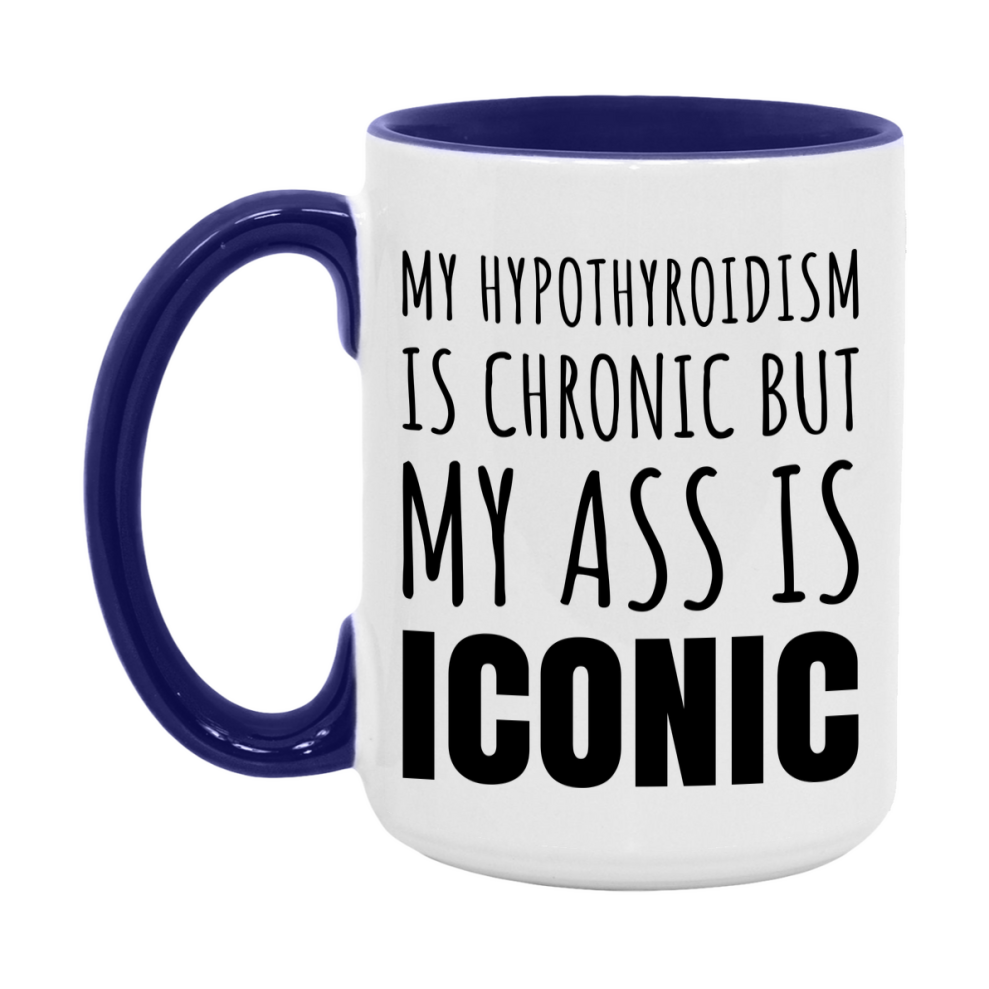 Funny Hypothyroidism Coffee Mug, My Hypothyroidism Is Chronic But My Ass Is Iconic Novelty Gift, 11oz or 15oz White Ceramic Mug