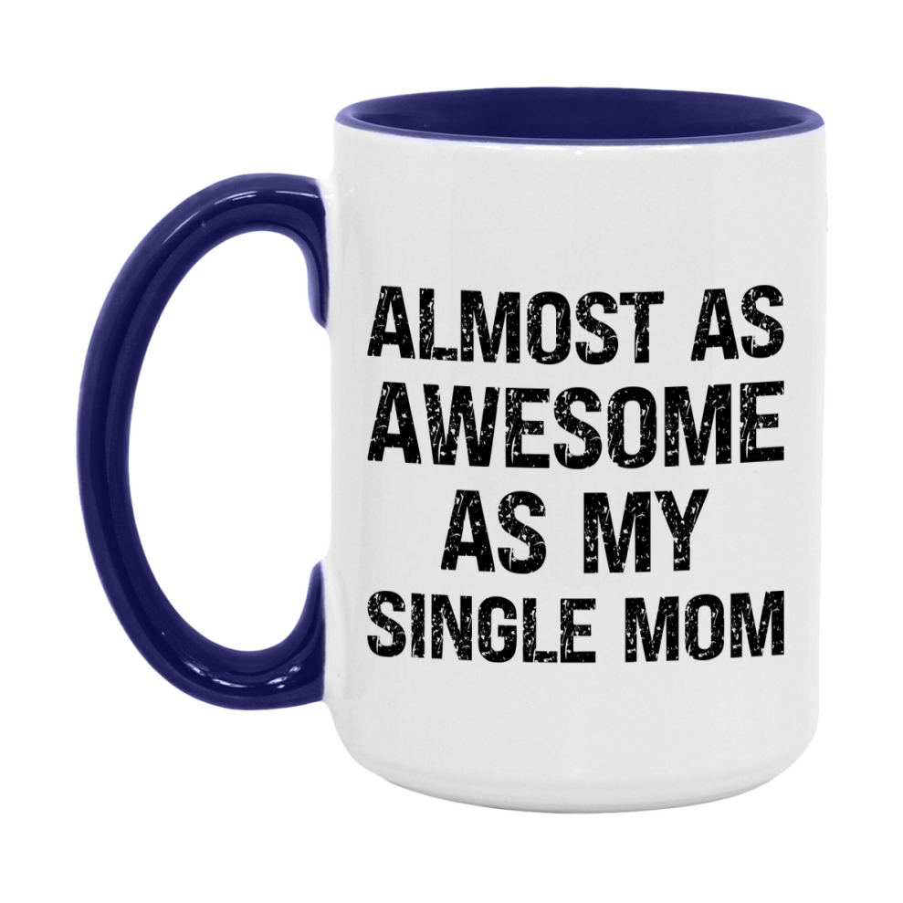 Funny Coffee Mug – Almost As Awesome As My Single Mom, 11oz or 15oz White Ceramic Coffee Mug, Gift for Single Mom, Family Gift