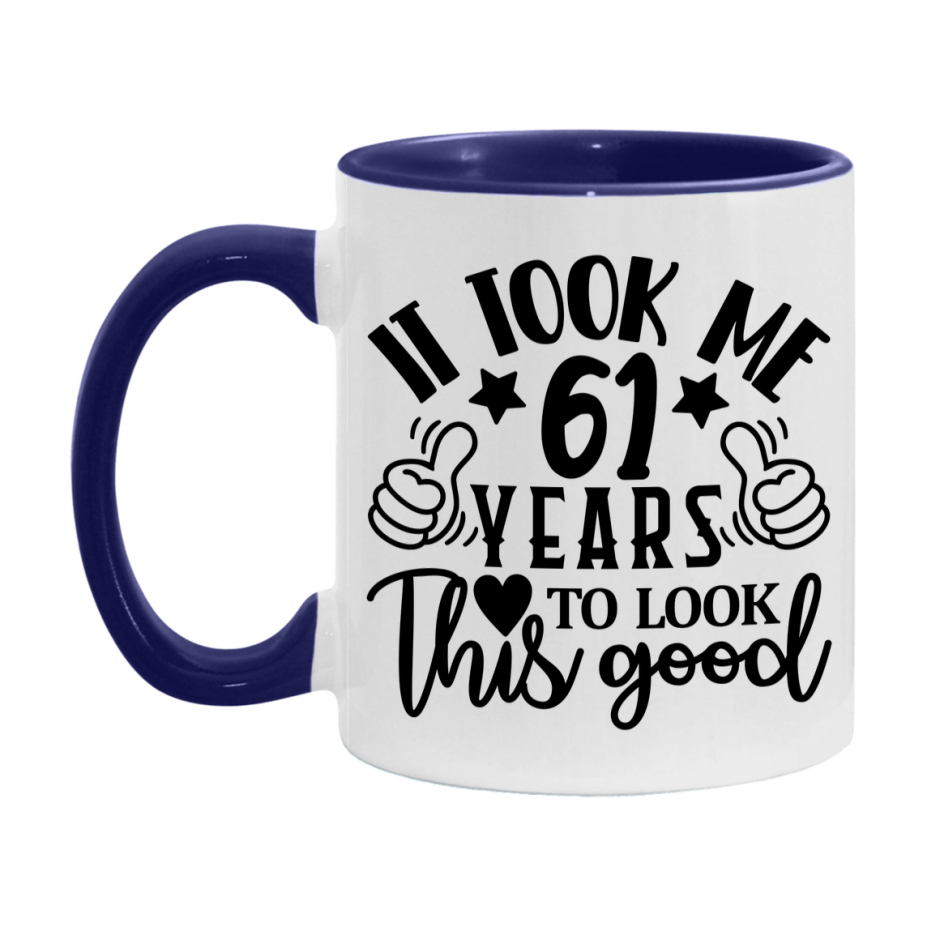 Funny 61 Year Old Birthday Mug – It Took Me 61 Years To Look This Good, 11oz or 15oz Double-Sided Ceramic Coffee Cup