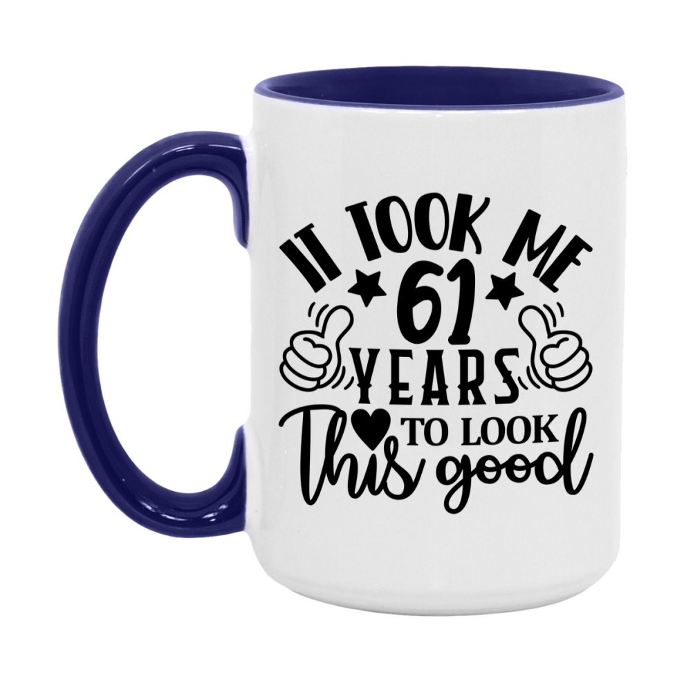 Funny 61 Year Old Birthday Mug – It Took Me 61 Years To Look This Good, 11oz or 15oz Double-Sided Ceramic Coffee Cup