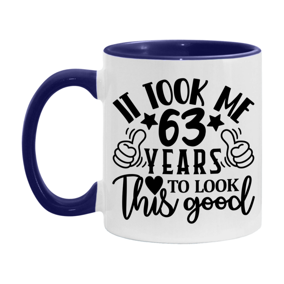 Funny 63 Year Old Birthday Mug – It Took Me 63 Years To Look This Good, 11oz or 15oz Double-Sided Ceramic Coffee Cup