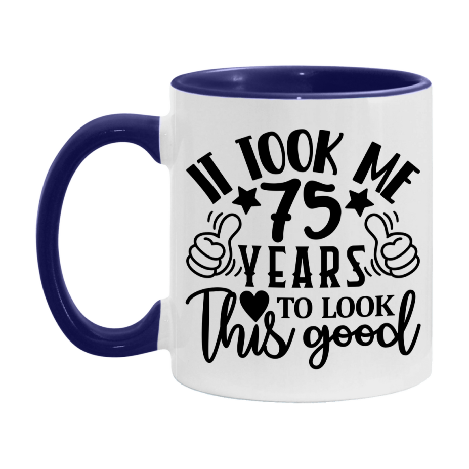 Funny 75 Year Old Birthday Mug – It Took Me 75 Years To Look This Good, 11oz or 15oz Double-Sided Ceramic Coffee Cup