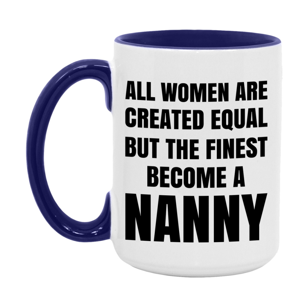 Funny Nanny Coffee Mug | "All Women Are Created Equal But The Finest Become A Nanny