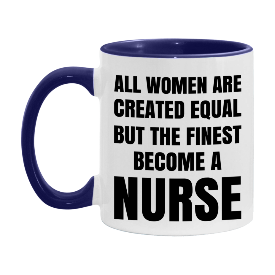 Funny Nurse Coffee Mug | "All Women Are Created Equal But The Finest Become A Nurse