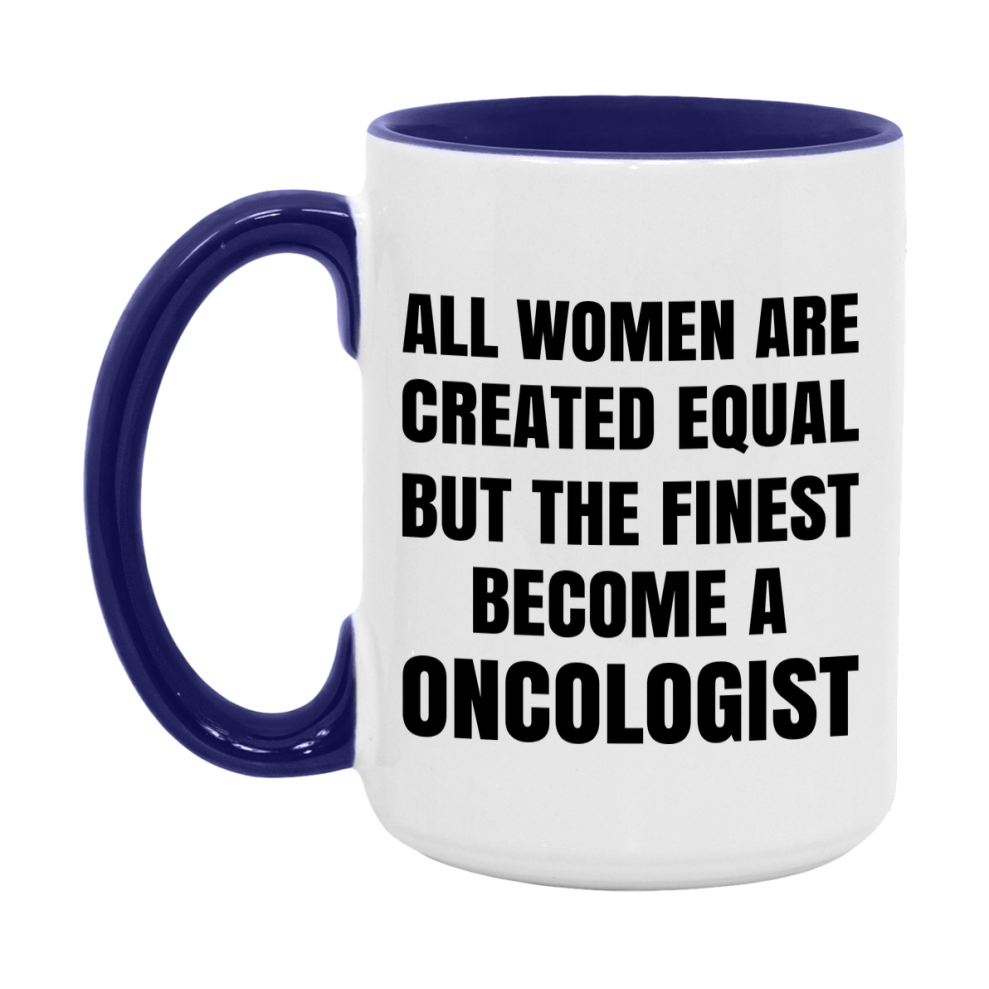Funny Oncologist Coffee Mug | "All Women Are Created Equal But The Finest Become A Oncologist