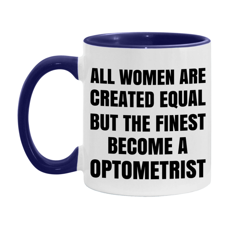 Funny Optometrist Coffee Mug | "All Women Are Created Equal But The Finest Become A Optometrist