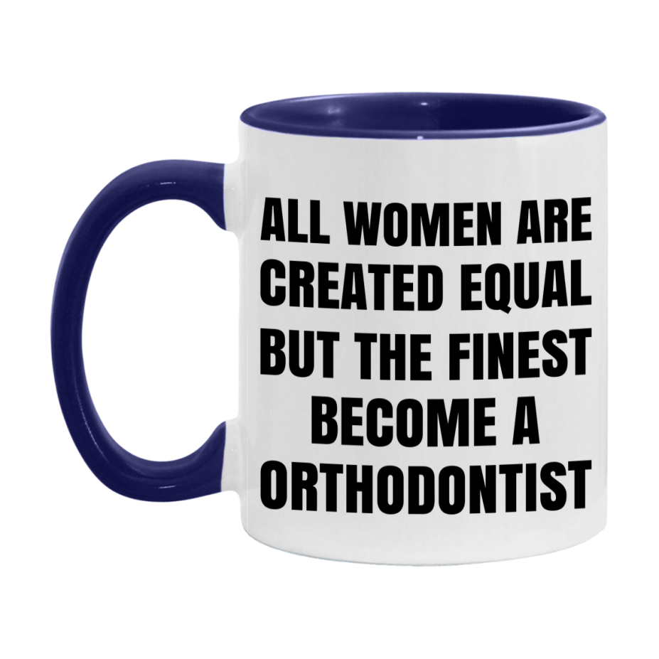 Funny Orthodontist Coffee Mug | "All Women Are Created Equal But The Finest Become A Orthodontist