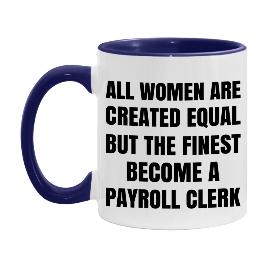 Funny Payroll Clerk Coffee Mug | "All Women Are Created Equal But The Finest Become A Payroll Clerk