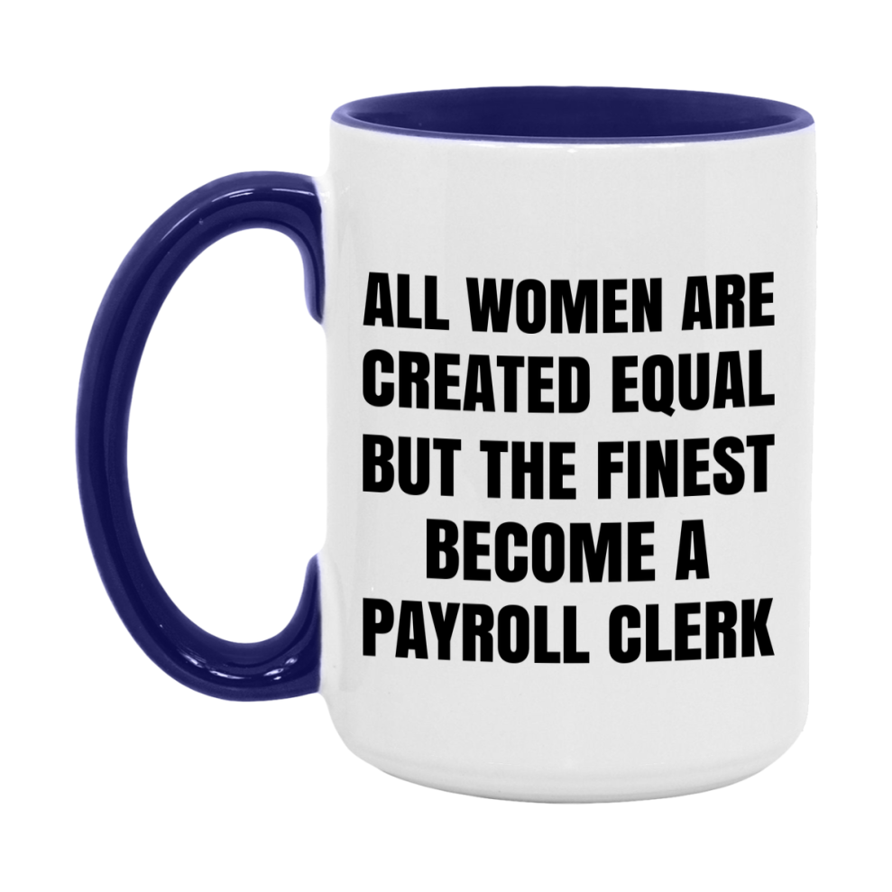 Funny Payroll Clerk Coffee Mug | "All Women Are Created Equal But The Finest Become A Payroll Clerk