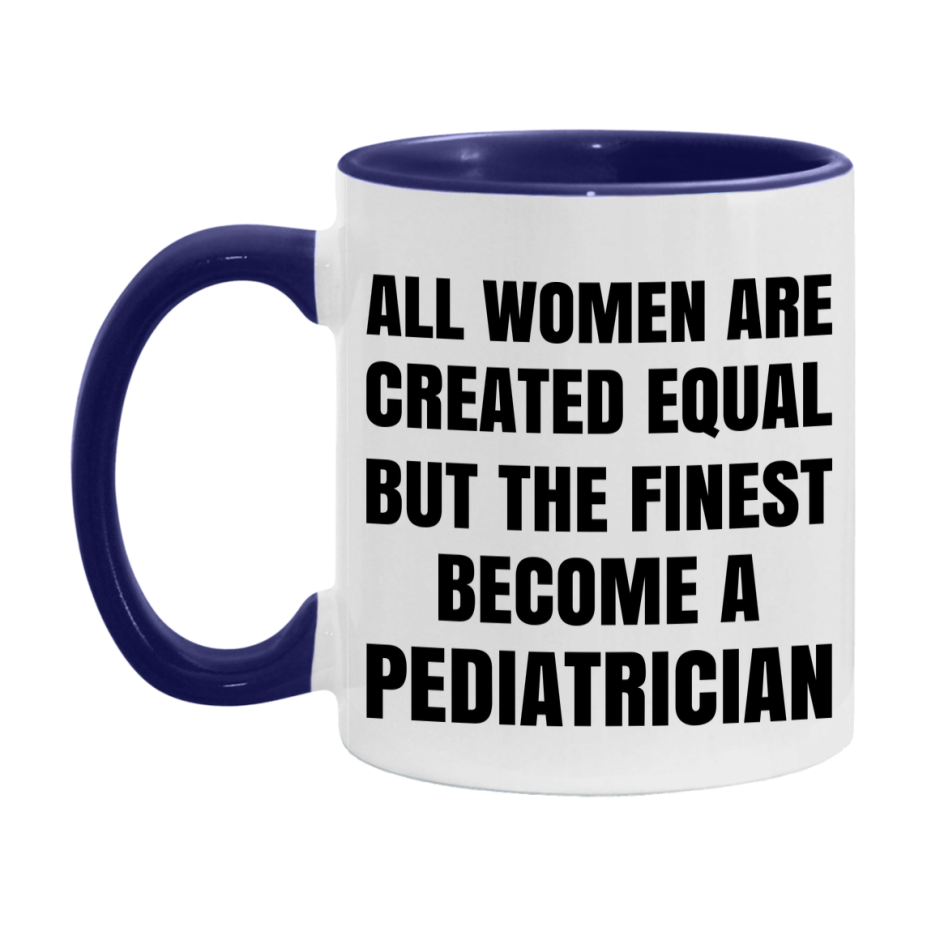 Funny Pediatrician Coffee Mug | "All Women Are Created Equal But The Finest Become A Pediatrician