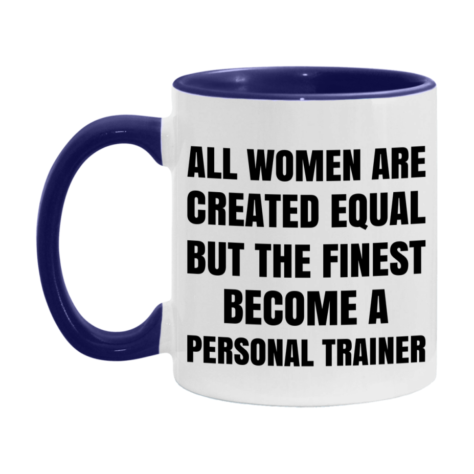 Funny Personal Trainer Coffee Mug | "All Women Are Created Equal But The Finest Become A Personal Trainer