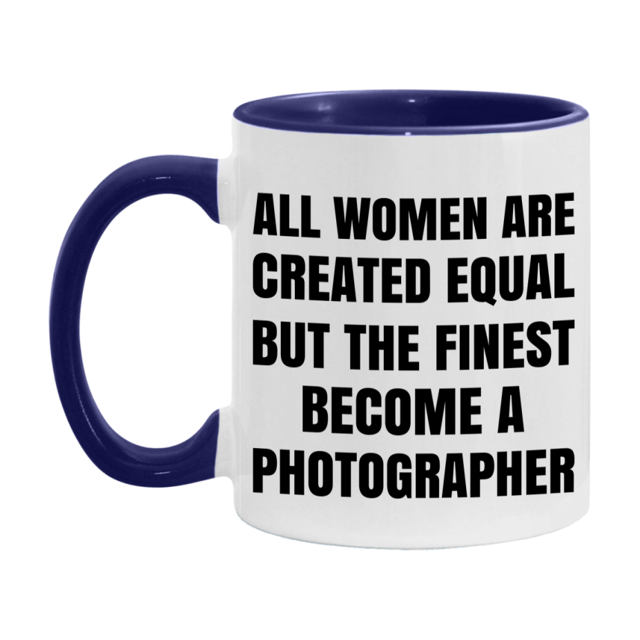 Funny Photographer Coffee Mug | "All Women Are Created Equal But The Finest Become A Photographer
