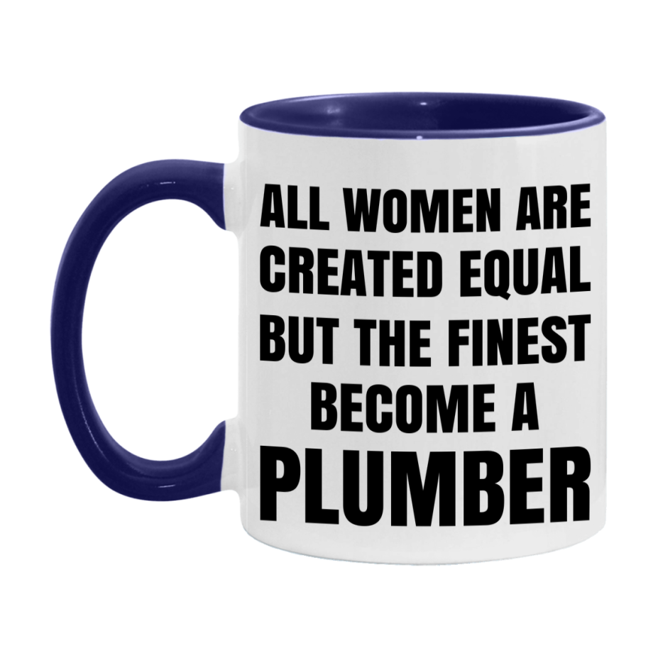 Funny Plumber Coffee Mug | "All Women Are Created Equal But The Finest Become A Plumber