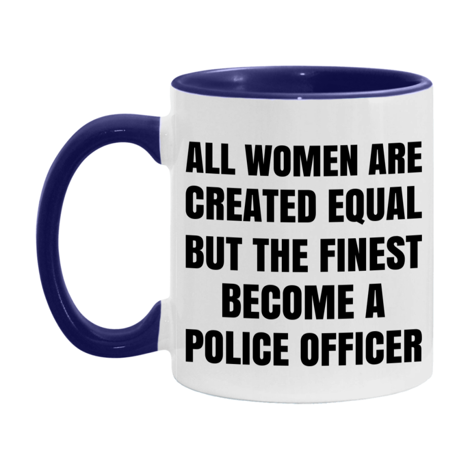 Funny Police Officer Coffee Mug | "All Women Are Created Equal But The Finest Become A Police Officer
