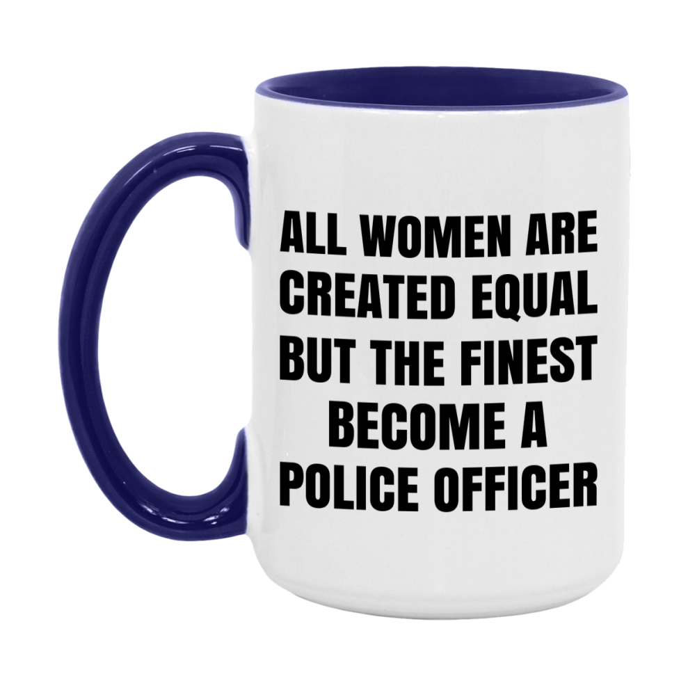 Funny Police Officer Coffee Mug | "All Women Are Created Equal But The Finest Become A Police Officer