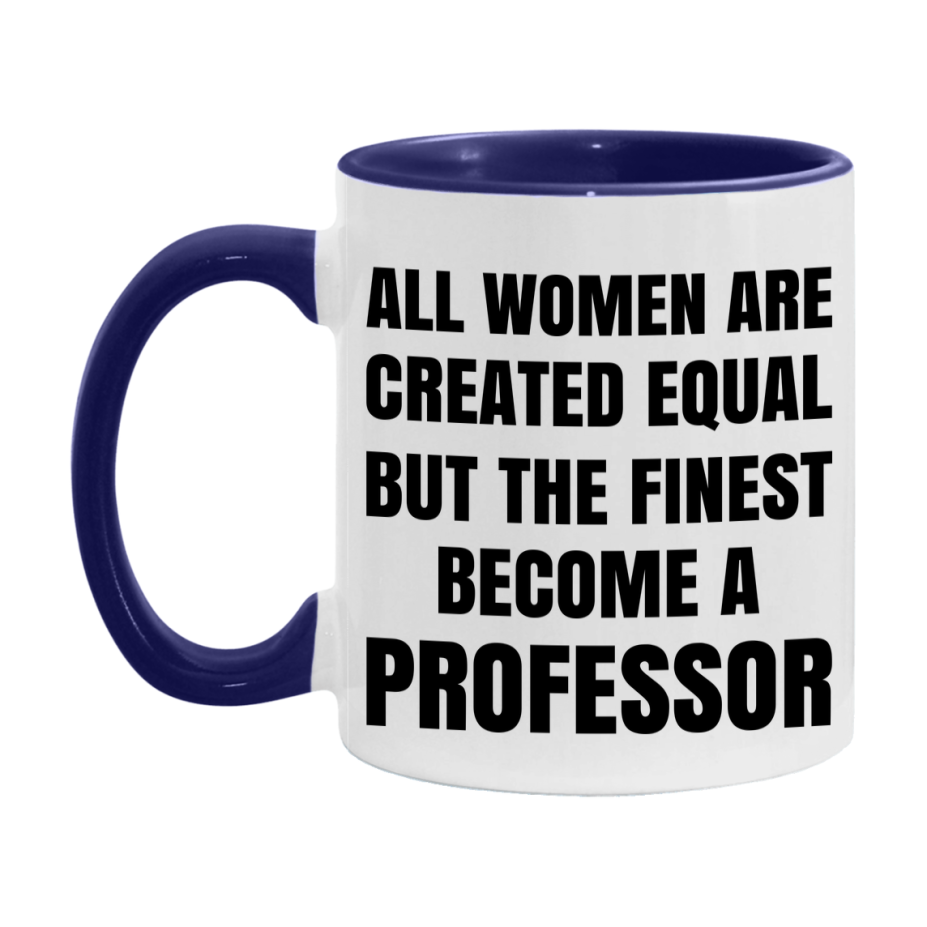Funny Professor Coffee Mug | "All Women Are Created Equal But The Finest Become A Professor