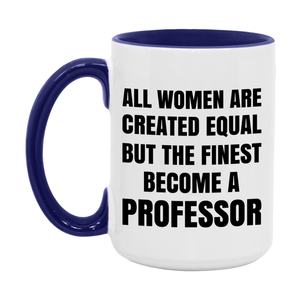 Funny Professor Coffee Mug | "All Women Are Created Equal But The Finest Become A Professor