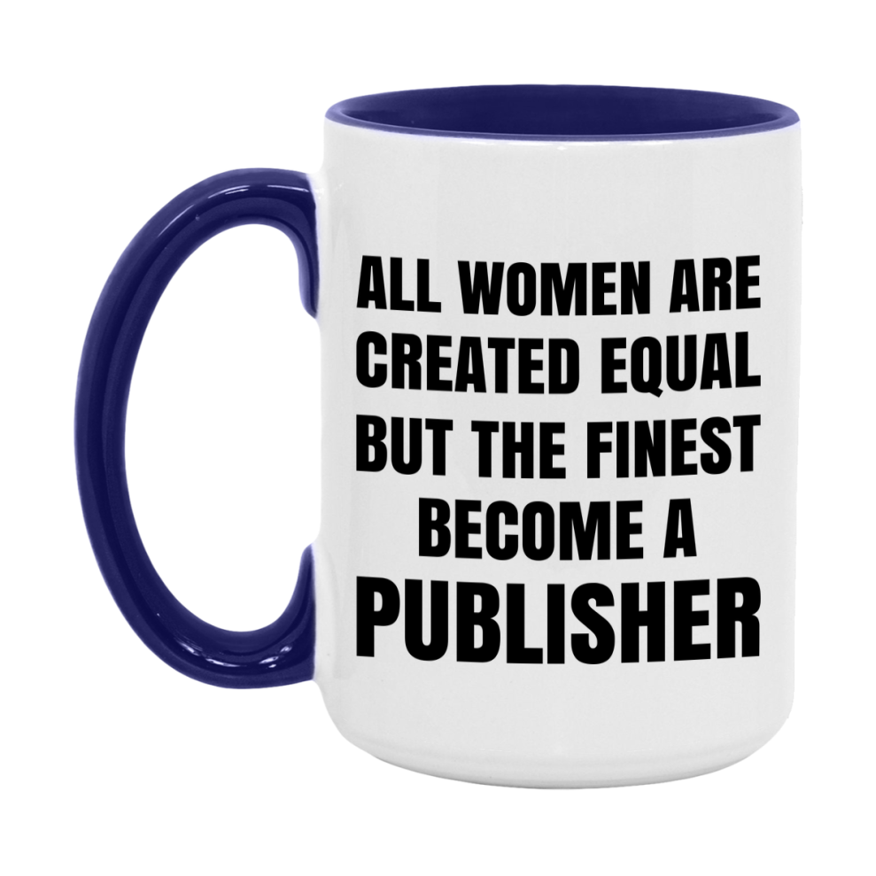 Funny Publisher Coffee Mug | "All Women Are Created Equal But The Finest Become A Publisher