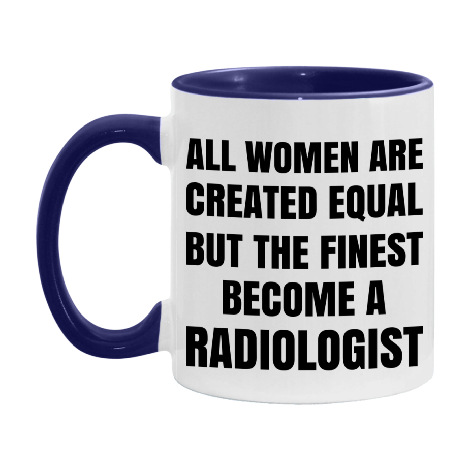 Funny Radiologist Coffee Mug | "All Women Are Created Equal But The Finest Become A Radiologist