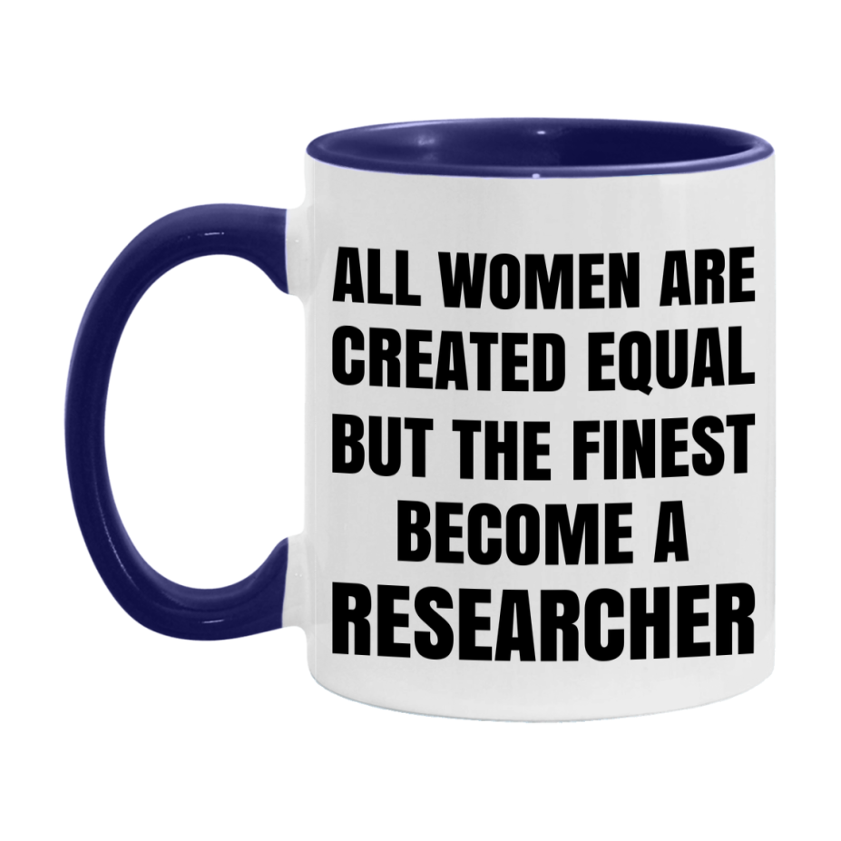 Funny Researcher Coffee Mug | "All Women Are Created Equal But The Finest Become A Researcher