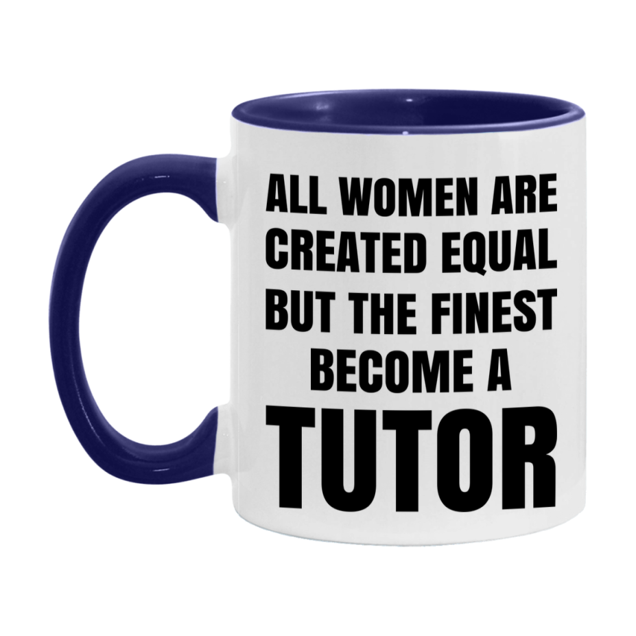 Funny Tutor Coffee Mug | "All Women Are Created Equal But The Finest Become A Tutor