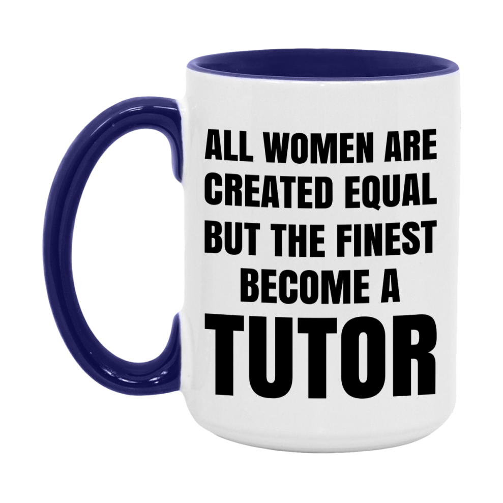 Funny Tutor Coffee Mug | "All Women Are Created Equal But The Finest Become A Tutor