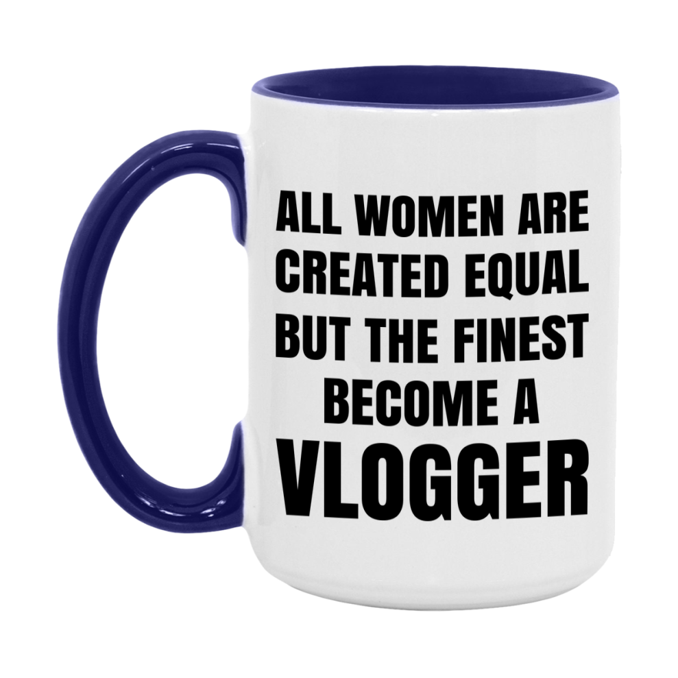 Funny Vlogger Coffee Mug | "All Women Are Created Equal But The Finest Become A Vlogger