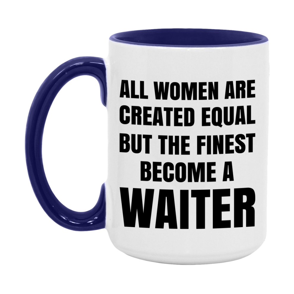 Funny Waiter Coffee Mug | "All Women Are Created Equal But The Finest Become A Waiter