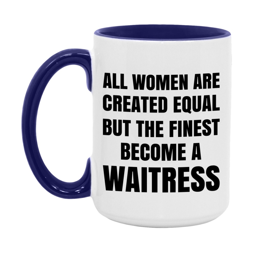Funny Waitress Coffee Mug | "All Women Are Created Equal But The Finest Become A Waitress