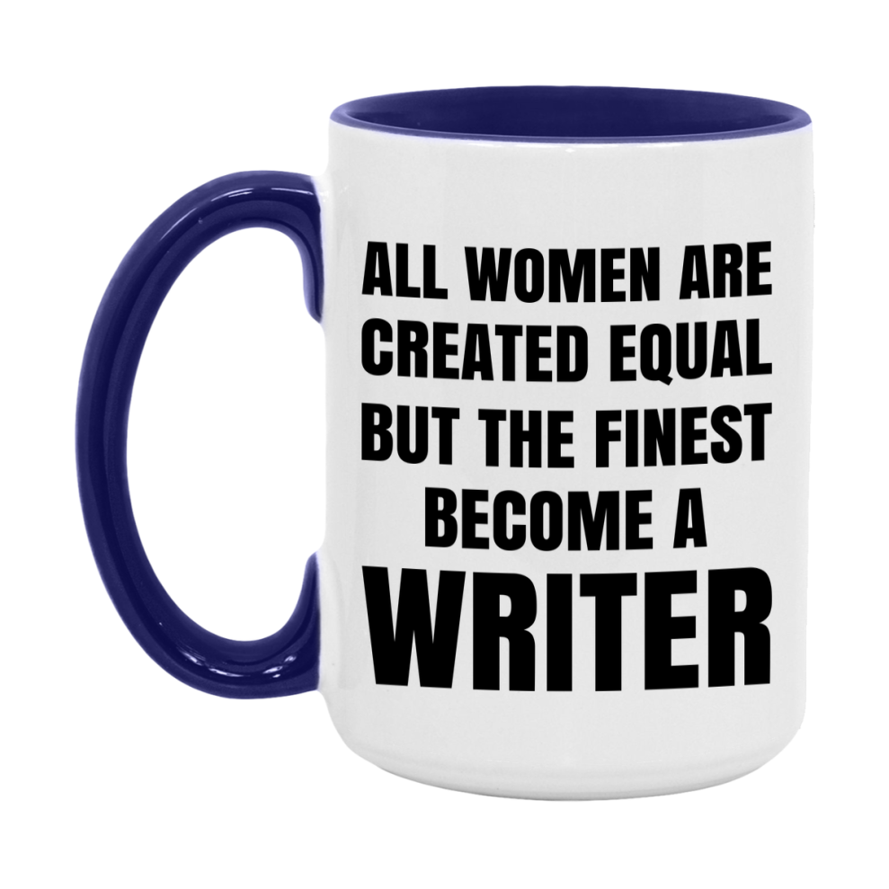 Funny Writer Coffee Mug | "All Women Are Created Equal But The Finest Become A Writer