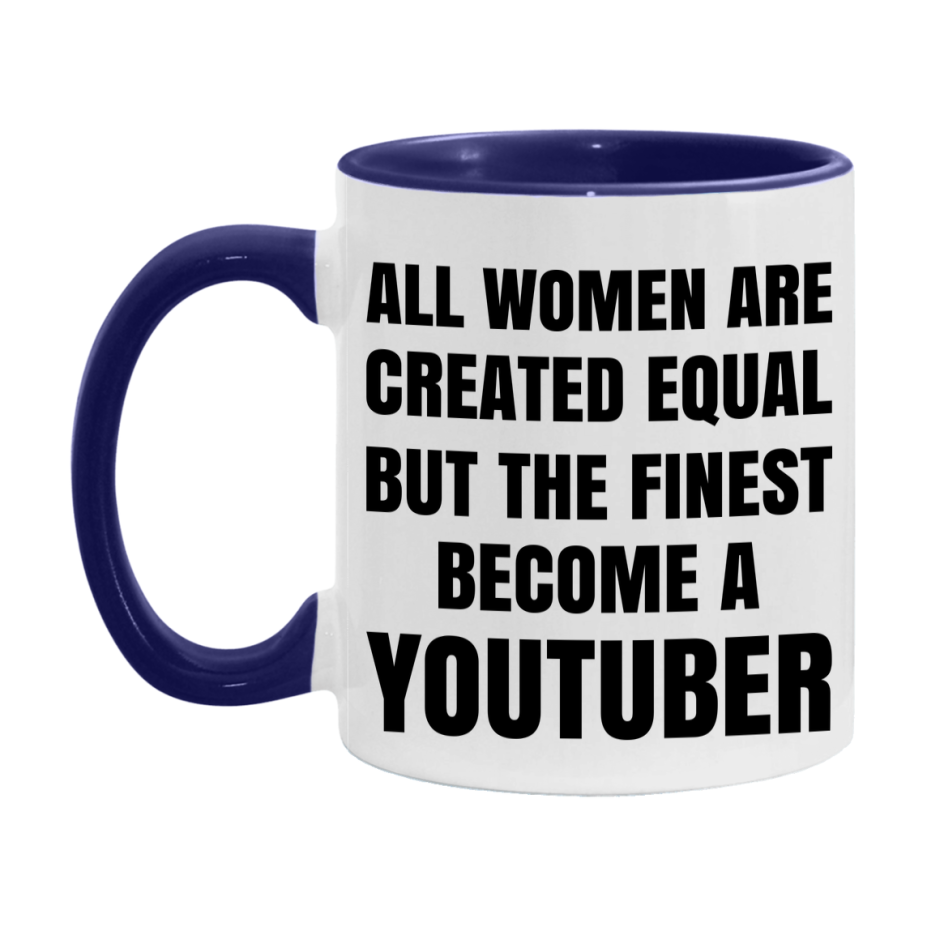 Funny Youtuber Coffee Mug | "All Women Are Created Equal But The Finest Become A Youtuber