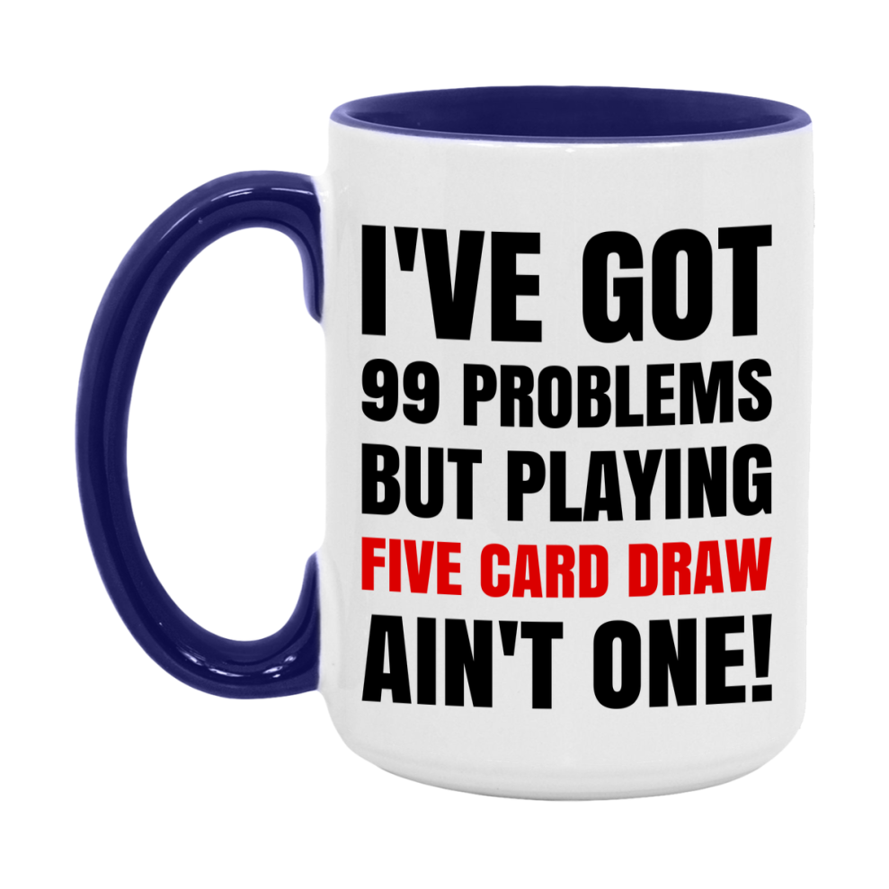 Funny Card Game Mug – 99 Problems But Playing Five Card Draw Ain’t One
