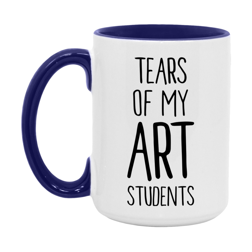 Funny Teacher Mug - "Tears Of My Art Students" - 11Oz Or 15Oz Ceramic Coffee Cup