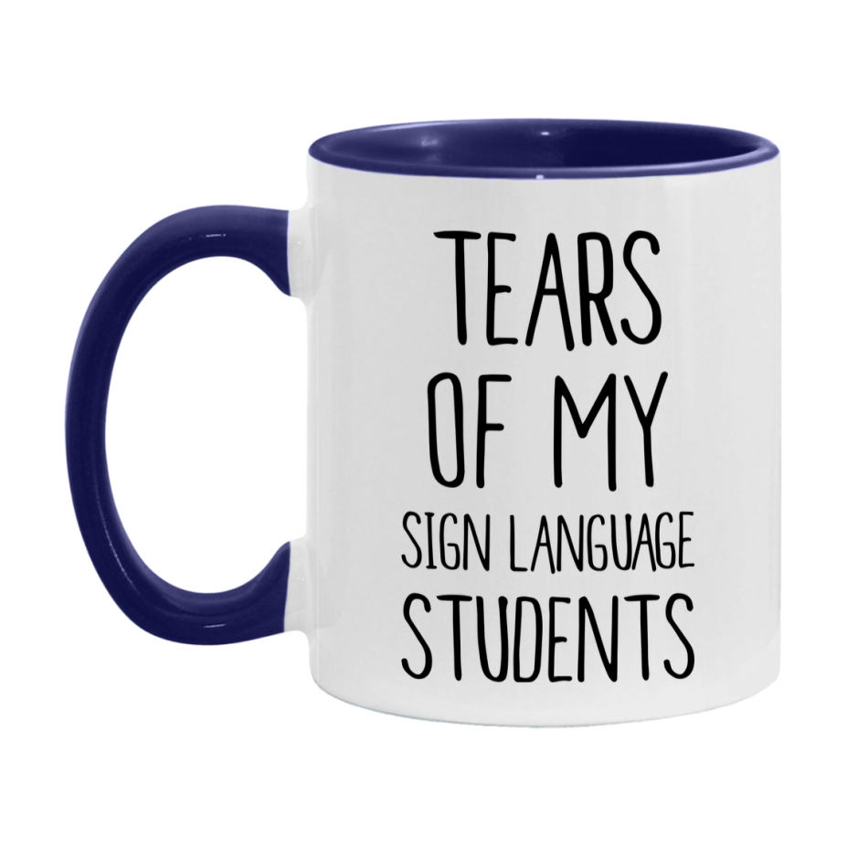 Funny Teacher Mug - "Tears Of My Sign Language Students" - 11Oz Or 15Oz Ceramic Coffee Cup