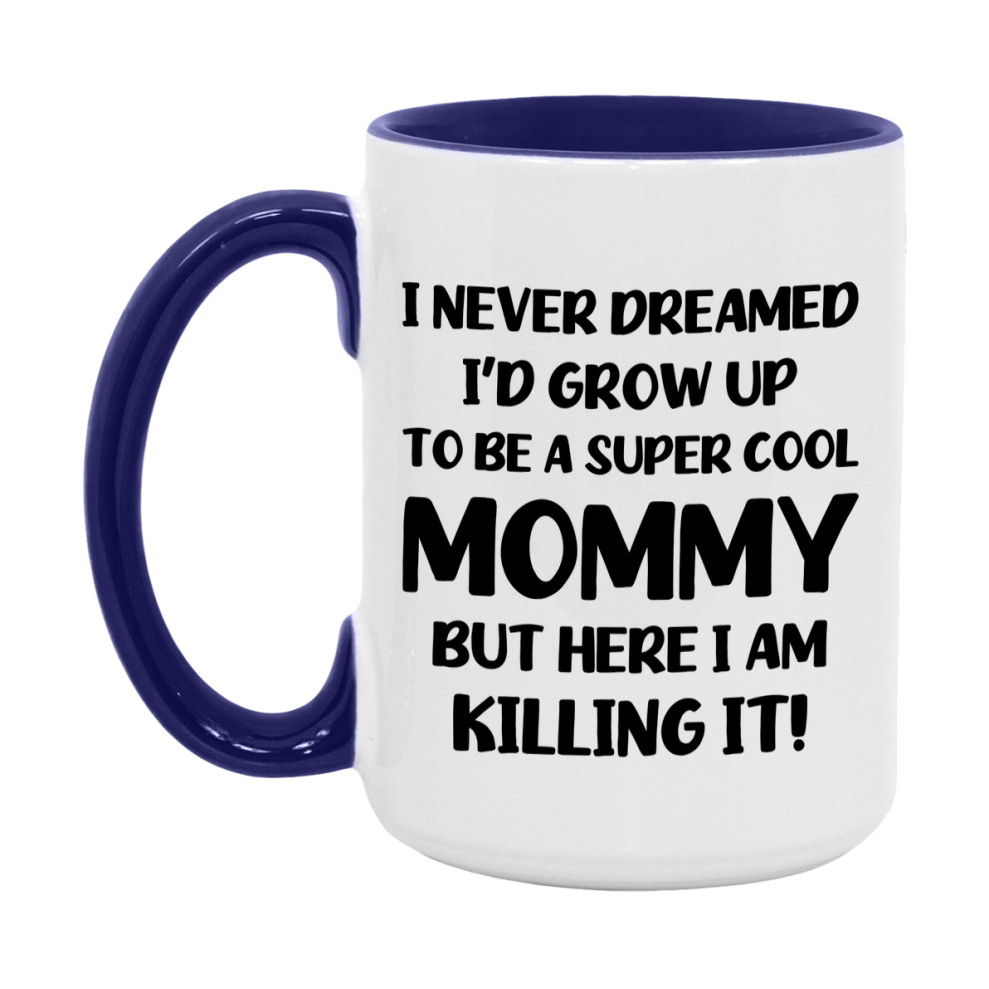 Funny Mommy Mug - "I Never Dreamed I'd Grow Up To Be A Super Cool Mommy" - White Ceramic Coffee Cup (11Oz Or 15Oz