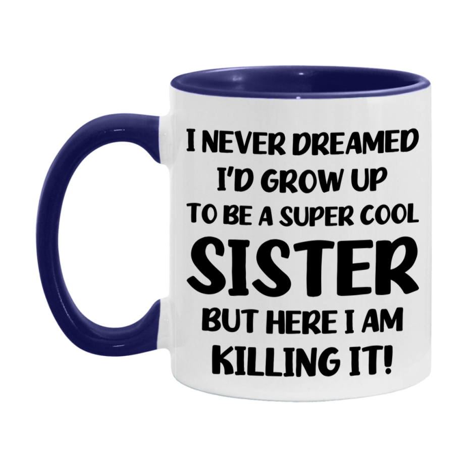 Funny Sister Mug - "I Never Dreamed I'd Grow Up To Be A Super Cool Sister" - White Ceramic Coffee Cup (11Oz Or 15Oz
