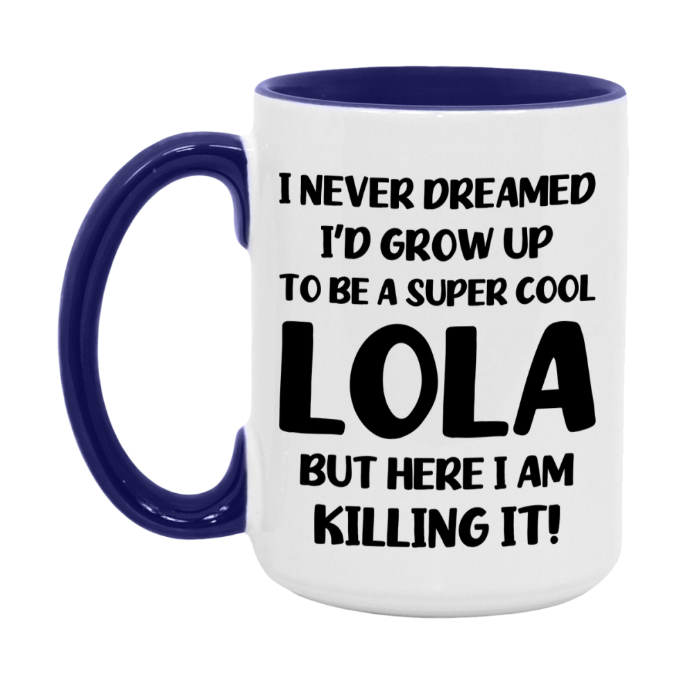 Funny Lola Mug - "I Never Dreamed I'd Grow Up To Be A Super Cool Lola" - White Ceramic Coffee Cup (11Oz Or 15Oz