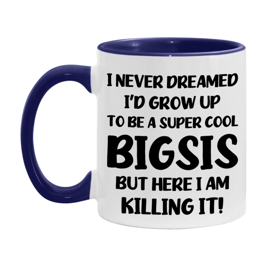 Funny Bigsis Mug - "I Never Dreamed I'd Grow Up To Be A Super Cool Bigsis" - White Ceramic Coffee Cup (11Oz Or 15Oz