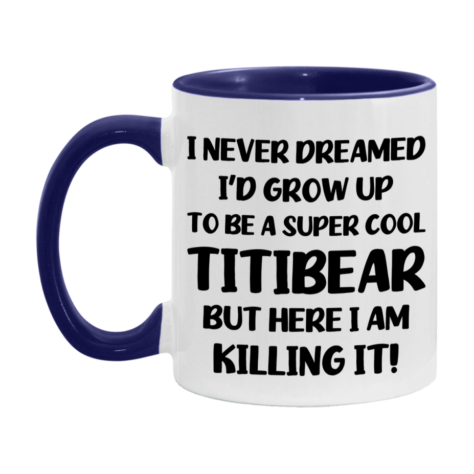 Funny Titibear Mug - "I Never Dreamed I'd Grow Up To Be A Super Cool Titibear" - White Ceramic Coffee Cup (11Oz Or 15Oz