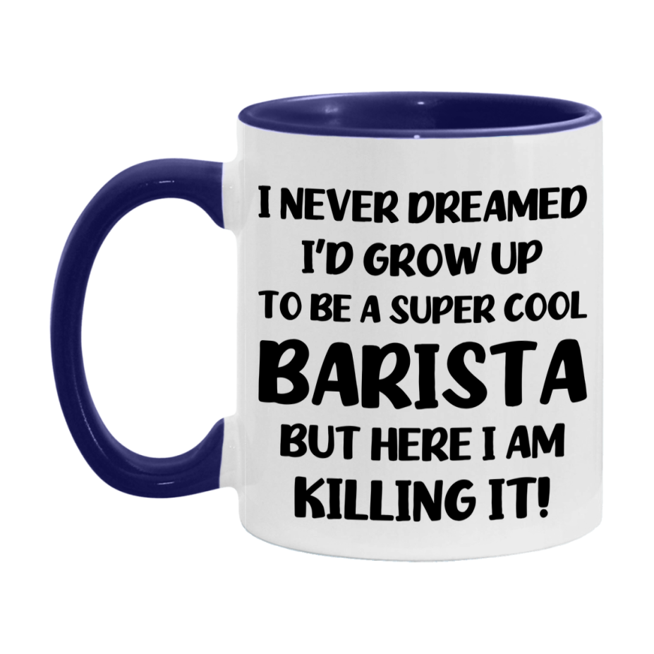 Funny Barista Mug - "I Never Dreamed I'd Grow Up To Be A Super Cool Barista" - 11Oz Or 15Oz Ceramic Coffee Cup