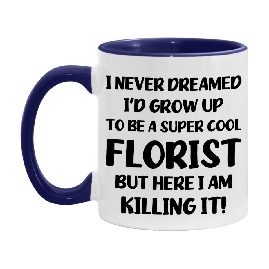 Funny Florist Mug - "I Never Dreamed I'd Grow Up To Be A Super Cool Florist" - 11Oz Or 15Oz Ceramic Coffee Cup