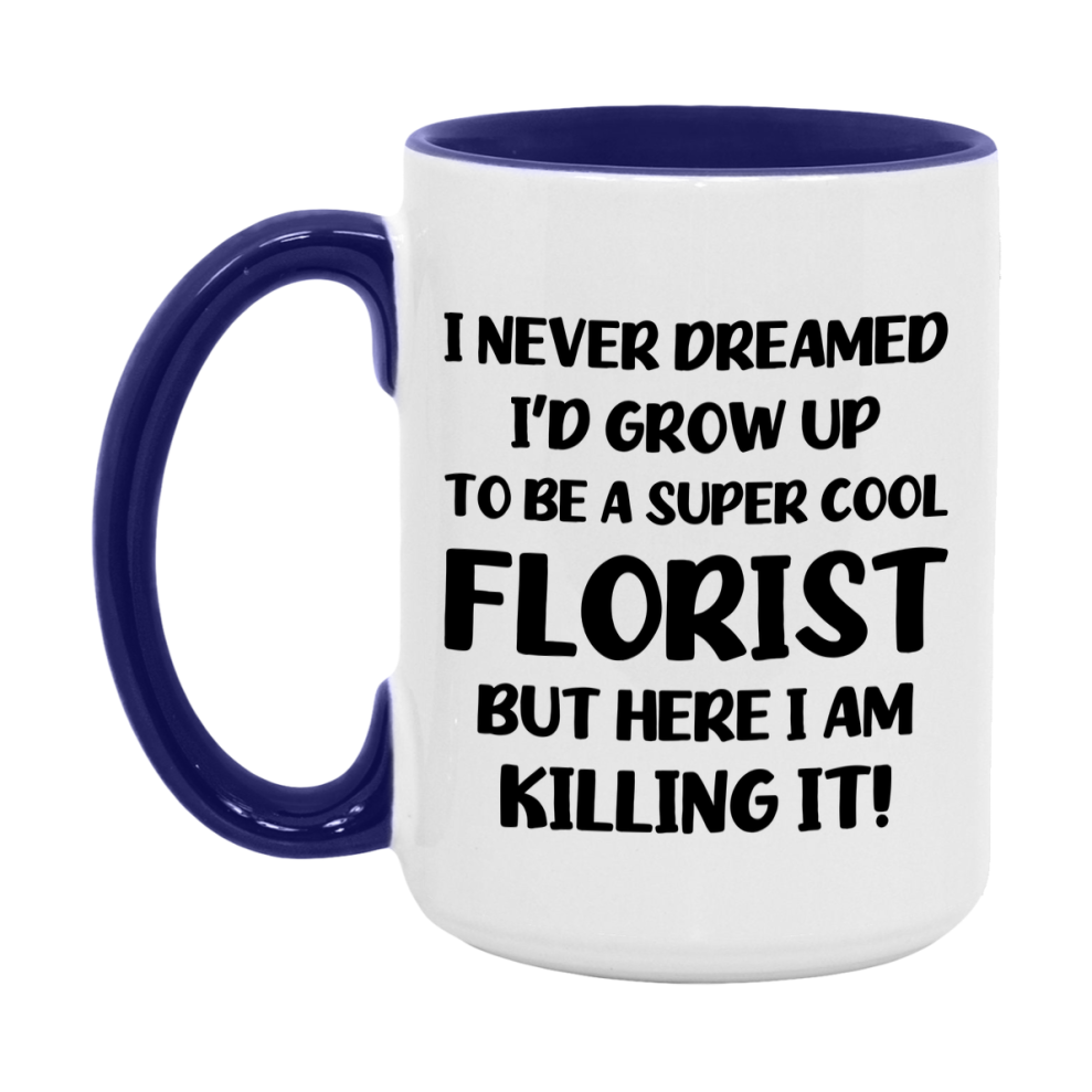 Funny Florist Mug - "I Never Dreamed I'd Grow Up To Be A Super Cool Florist" - 11Oz Or 15Oz Ceramic Coffee Cup