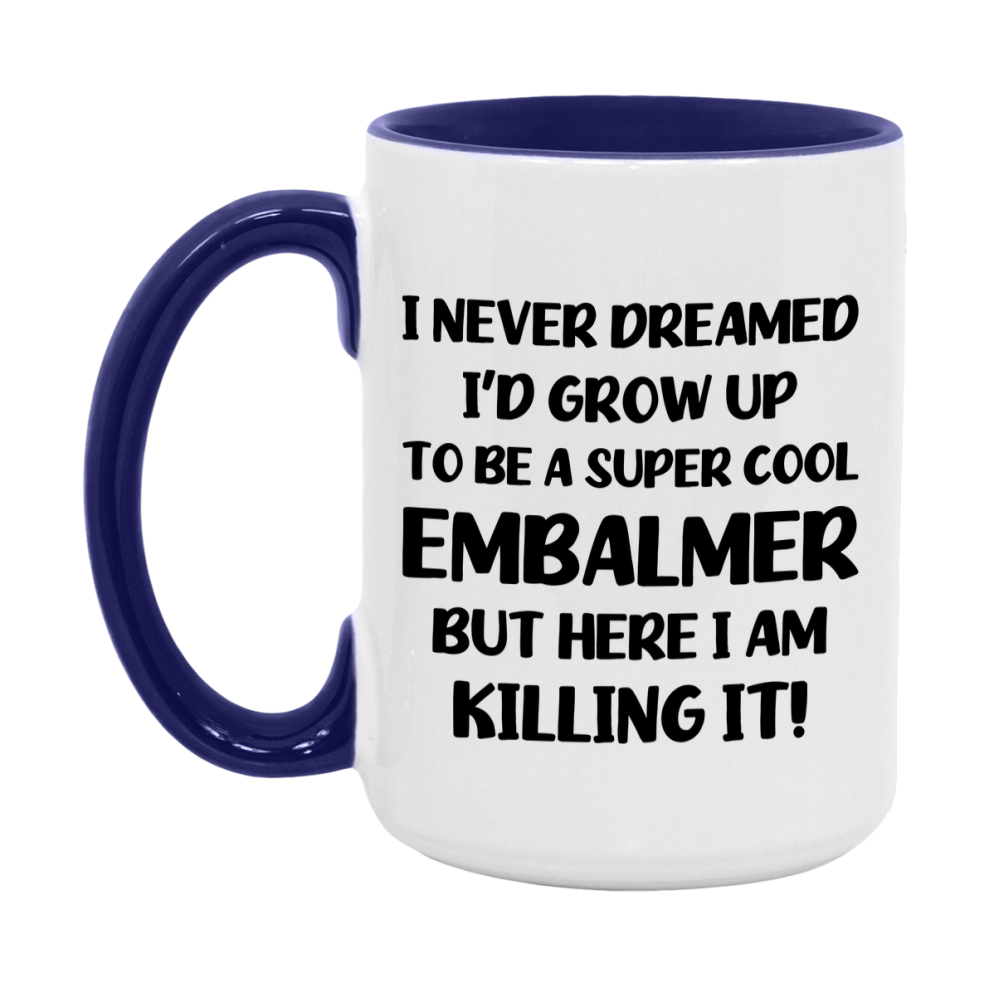 Funny Embalmer Mug - "I Never Dreamed I'd Grow Up To Be A Super Cool Embalmer" - 11Oz Or 15Oz Ceramic Coffee Cup