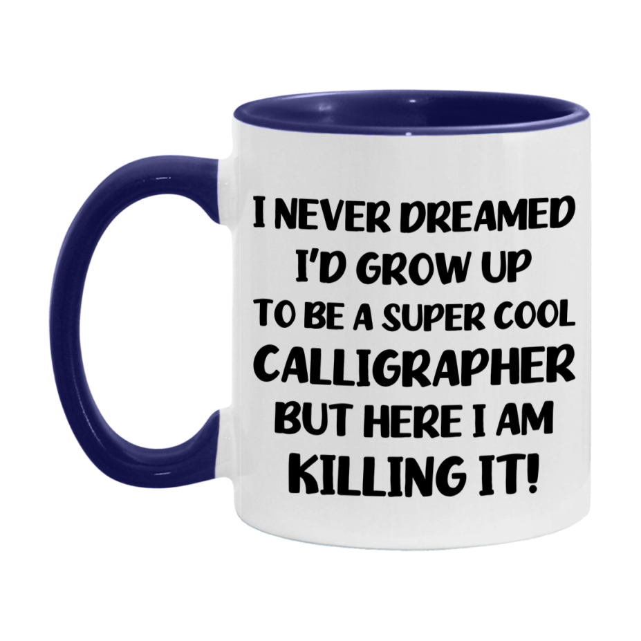 Funny Calligrapher Mug - "I Never Dreamed I'd Grow Up To Be A Super Cool Calligrapher" - 11Oz Or 15Oz Ceramic Coffee Cup