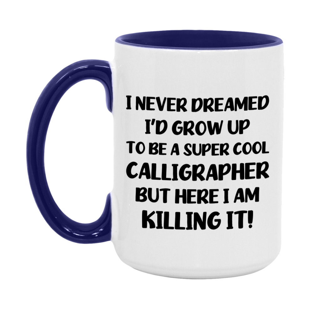 Funny Calligrapher Mug - "I Never Dreamed I'd Grow Up To Be A Super Cool Calligrapher" - 11Oz Or 15Oz Ceramic Coffee Cup