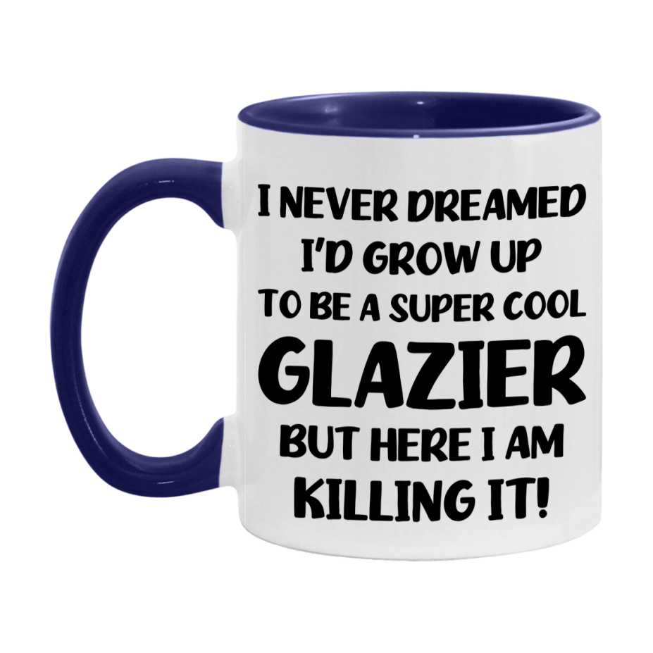 Funny Glazier Mug - "I Never Dreamed I'd Grow Up To Be A Super Cool Glazier" - 11Oz Or 15Oz Ceramic Coffee Cup