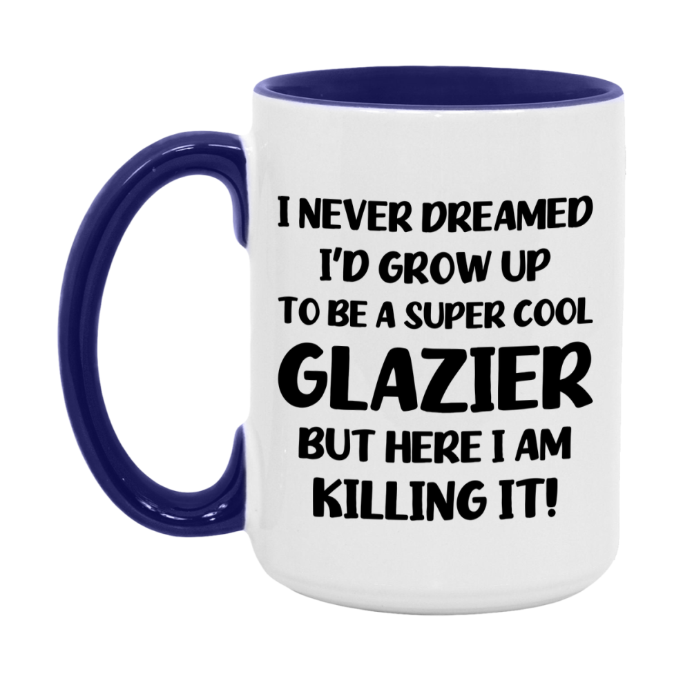 Funny Glazier Mug - "I Never Dreamed I'd Grow Up To Be A Super Cool Glazier" - 11Oz Or 15Oz Ceramic Coffee Cup
