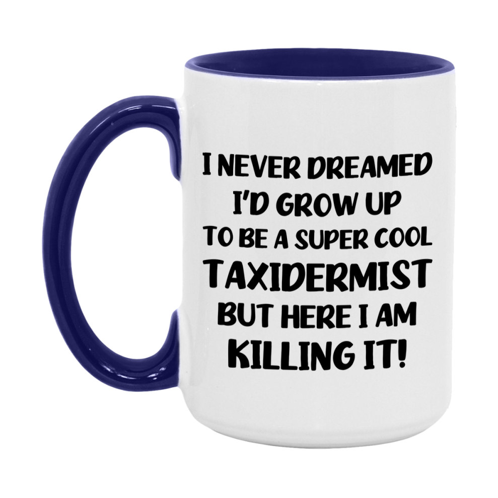 Funny Taxidermist Mug - "I Never Dreamed I'd Grow Up To Be A Super Cool Taxidermist" - 11Oz Or 15Oz Ceramic Coffee Cup
