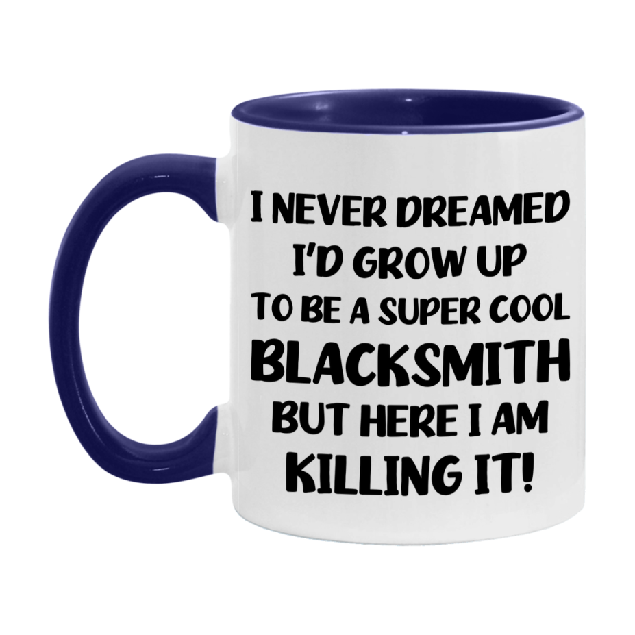 Funny Blacksmith Mug - "I Never Dreamed I'd Grow Up To Be A Super Cool Blacksmith" - 11Oz Or 15Oz Ceramic Coffee Cup